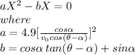aX^{2}-bX=0 \\ where \\ a=4.9[ \frac{cos \alpha }{v_{0} cos(\theta -  \alpha )}]^{2} \\  b = cos \alpha \,  tan(\theta -  \alpha ) + sin \alpha
