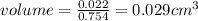 volume = \frac{0.022}{0.754} = 0.029 cm^3