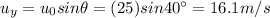 u_y = u_0 sin \theta = (25) sin 40^{\circ} =16.1 m/s