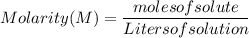 Molarity(M)=\dfrac{molesof solute}{Liters of solution}