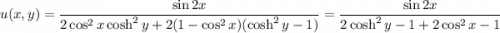 u(x,y)=\dfrac{\sin2x}{2\cos^2x\cosh^2y+2(1-\cos^2x)(\cosh^2y-1)}=\dfrac{\sin2x}{2\cosh^2y-1+2\cos^2x-1}