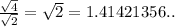 \frac{\sqrt{4}}{\sqrt{2}}=\sqrt{2}=1.41421356..