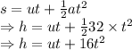 s=ut+\frac{1}{2}at^2\\\Rightarrow h=ut+\frac{1}{2}32\times t^2\\\Rightarrow h=ut+16t^2
