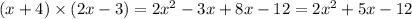 (x+4) \times (2x-3)=2x^2-3x+8x-12=2x^2+5x-12