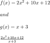 f(x)=2x^2+10x+12\\\\and\\\\g(x)=x+3\\\\\frac{2x^2+10x+12}{x+3}