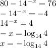 80-14^{-x}=76\\&#10;-14^{-x}=-4\\&#10;14^{-x}=4\\&#10;-x=\log_{14}4\\&#10;x=-\log_{14}4&#10;