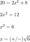 20=2x^2+8\\\\2x^{2}=12\\\\x^{2}=6\\\\x=(+/-)\sqrt{6}