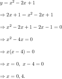 y=x^2-2x+1\\\\\Rightarrow 2x+1=x^2-2x+1\\\\\Rightarrow x^2-2x+1-2x-1=0\\\\\Rightarrow x^2-4x=0\\\\\Rightarrow x(x-4)=0\\\\\Rightarrow x=0,~x-4=0\\\\\Rightarrow x=0,4.