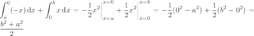 \displaystyle\int_a^0(-x)\,\mathrm dx+\int_0^bx\,\mathrm dx=-\dfrac12x^2\bigg|_{x=a}^{x=0}+\dfrac12x^2\bigg|_{x=0}^{x=b}=-\dfrac12(0^2-a^2)+\dfrac12(b^2-0^2)=\dfrac{b^2+a^2}2