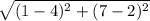 \sqrt{(1 - 4)^{2} + (7 - 2)^{2} }