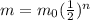 m=m_0  ( \frac{1}{2} )^n