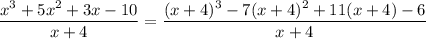 \dfrac{x^3+5x^2+3x-10}{x+4}=\dfrac{(x+4)^3-7(x+4)^2+11(x+4)-6}{x+4}