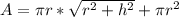 A = \pi r *\sqrt{r^2 +h^2}+\pi r^2
