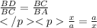 \frac{BD}{BC}=\frac{BC}{BA}\\\frac{x}{a}=\frac{a}{x}