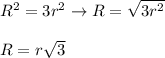 R^2=3r^2\to R=\sqrt{3r^2}\\\\R=r\sqrt3