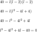 40=l(l-2)(l-2)\\\\40=l(l^{2}-4l+4)\\\\40=l^{3}-4l^{2}+4l\\\\l^{3}-4l^{2}+4l-40=0