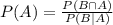 P(A)=\frac{P(B\cap A)}{P(B|A)}