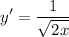 \displaystyle y' = \frac{1}{\sqrt{2x}}