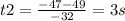 t2=\frac{-47-49}{-32}=3 s