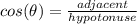 cos(\theta)=\frac{adjacent}{hypotonuse}
