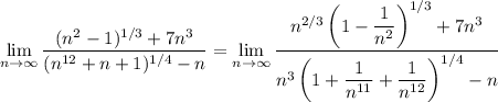 \displaystyle\lim_{n\to\infty}\frac{(n^2-1)^{1/3}+7n^3}{(n^{12}+n+1)^{1/4}-n}=\lim_{n\to\infty}\frac{n^{2/3}\left(1-\dfrac1{n^2}\right)^{1/3}+7n^3}{n^3\left(1+\dfrac1{n^{11}}+\dfrac1{n^{12}}\right)^{1/4}-n}