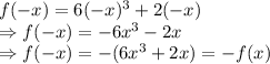 f(-x)=6(-x)^3+2(-x)\\\Rightarrow f(-x)=-6x^3-2x\\\Rightarrow f(-x)=-(6x^3+2x)=-f(x)