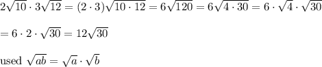 2\sqrt{10}\cdot3\sqrt{12}=(2\cdot3)\sqrt{10\cdot12}=6\sqrt{120}=6\sqrt{4\cdot30}=6\cdot\sqrt4\cdot\sqrt{30}\\\\=6\cdot2\cdot\sqrt{30}=12\sqrt{30}\\\\\text{used}\ \sqrt{ab}=\sqrt{a}\cdot\sqrt{b}