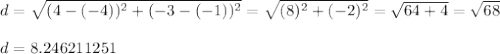 d=\sqrt{(4-(-4))^2+(-3-(-1))^2} =\sqrt{(8)^2+(-2)^2} =\sqrt{64+4} =\sqrt{68} \\\\d=8.246211251