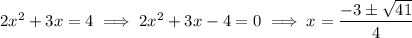 2x^2+3x=4\implies2x^2+3x-4=0\implies x=\dfrac{-3\pm\sqrt{41}}4