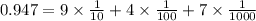 0.947 = 9\times \frac{1}{10} + 4\times\frac{1}{100} + 7\times \frac{1}{1000}