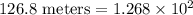 126.8 \text{ meters} = 1.268\times 10^2