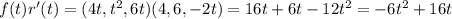 f(t)r^{\prime}(t) = (4t, t^2, 6t)(4, 6, -2t) = 16t + 6t - 12t^2 = -6t^2 + 16t