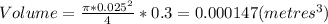 Volume=\frac{\pi*0.025^{2}}{4}*0.3=0.000147(metres^{3} )