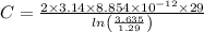 C =\frac{2\times 3.14\times 8.854\times 10^{-12}\times 29}{ln\left ( \frac{3.635}{1.29}\right )}