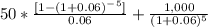 50*\frac{[1-(1+0.06)^-^5]}{0.06}+ \frac{1,000}{(1+0.06)^5}