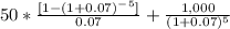 50*\frac{[1-(1+0.07)^-^5]}{0.07}+ \frac{1,000}{(1+0.07)^5}