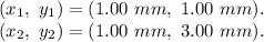 (x_1,\ y_1) = (1.00\ mm,\ 1.00\ mm).\\(x_2,\ y_2) = (1.00\ mm,\ 3.00\ mm).