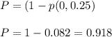 P=(1-p(0,0.25)\\\\P=1-0.082=0.918