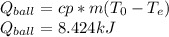 Q_{ball}=cp*m(T_0-T_e)\\Q_{ball}=8.424kJ