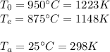 T_0=950\°C=1223K\\T_e=875\°C=1148K\\\\T_a=25\°C=298K