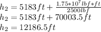 h_2 = 5183 ft + \frac{1.75 * 10^7 lbf*ft}{2500 lbf}\\h_2 = 5183 ft + 70003.5 ft\\h_2 = 12186.5 ft