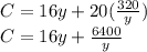 C=16y+20(\frac{320}{y})\\C=16y+\frac{6400}{y}