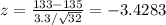 z=\frac{133-135}{3.3/\sqrt {32}}=-3.4283}