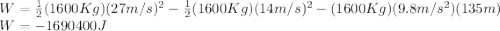 W=\frac{1}{2}(1600Kg)(27m/s)^2-\frac{1}{2}(1600Kg)(14m/s)^2-(1600Kg)(9.8m/s^2)(135m)\\W=-1690400 J