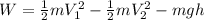 W=\frac{1}{2}mV_1^2-\frac{1}{2}mV_2^2-mgh