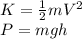 K=\frac{1}{2}mV^2\\P=mgh