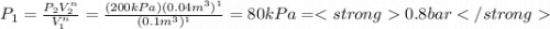 P_{1}= \frac{P_{2}V^{n} _{2}}{V^{n} _{1}}=\frac{(200 kPa)(0.04 m^{3})^{1} }{(0.1 m^{3})^{1} }=80 kPa=0.8 bar