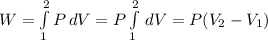 W=\int\limits^2_1 {P} \, dV=P\int\limits^2_1 {} \, dV=P(V_{2}-V_{1})