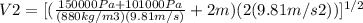 V2=[(\frac{150000Pa+101000 Pa}{(880 kg/m3)(9.81m/s)}+2m)(2(9.81m/s2))]^{1/2}