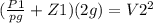 (\frac{P1}{pg}+Z1)(2g)=V2^2